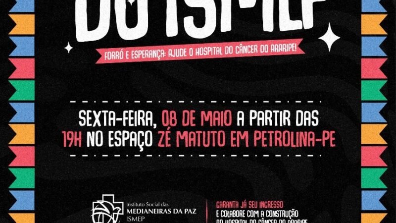 -Ismep prepara 3ª edição do São João Solidário em Petrolina para arrecadar recursos para a construção do Hospital do Câncer no Sertão do Araripe